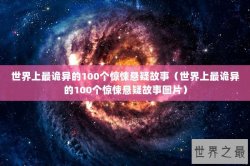 世界上最诡异的100个惊悚悬疑故事（世界上最诡异的100个惊悚悬疑故事图片）