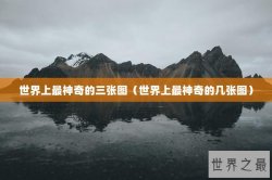世界上最神奇的三张图（世界上最神奇的几张图）