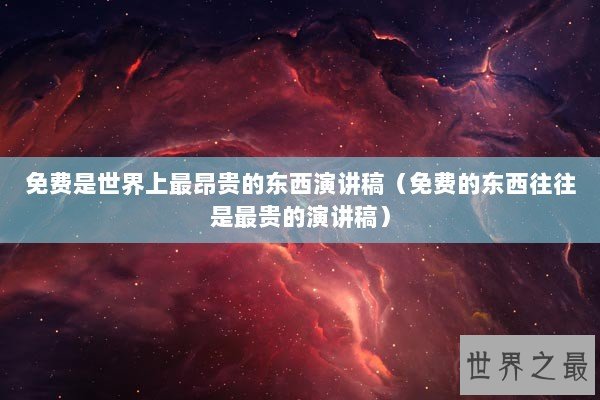 免费是世界上最昂贵的东西演讲稿（免费的东西往往是最贵的演讲稿）