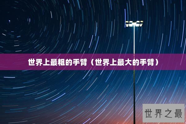 世界上最粗的手臂（世界上最大的手臂）