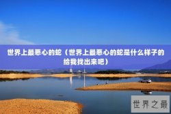 世界上最恶心的蛇（世界上最恶心的蛇是什么样子的给我找出来吧）