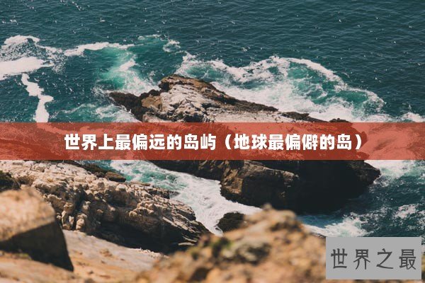 世界上最偏远的岛屿（地球最偏僻的岛）