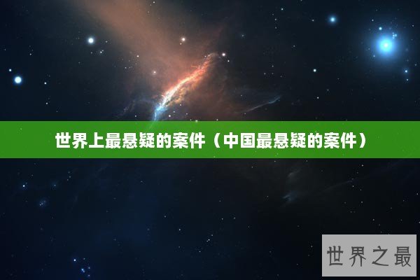 世界上最悬疑的案件（中国最悬疑的案件）