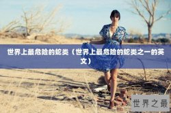 世界上最危险的蛇类（世界上最危险的蛇类之一的英文）