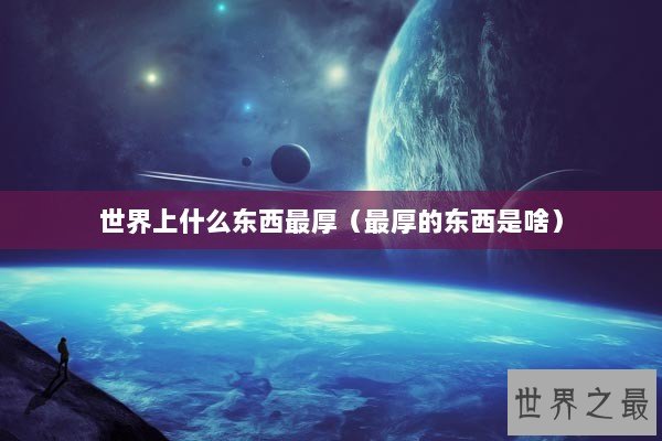 世界上什么东西最厚（最厚的东西是啥）