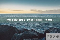 世界上最邪的纹身（世界上最邪的一个纹身）