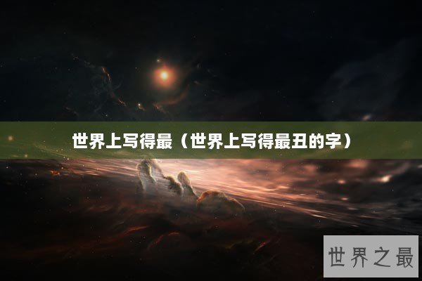 世界上写得最（世界上写得最丑的字）