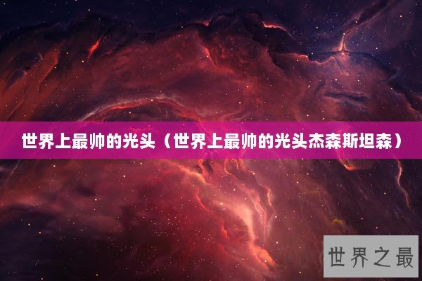 世界上最帅的光头（世界上最帅的光头杰森斯坦森）