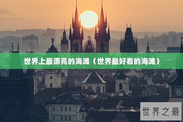 世界上最漂亮的海滩（世界最好看的海滩）
