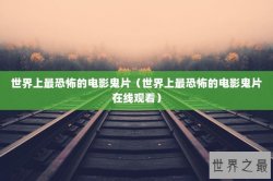 世界上最恐怖的电影鬼片（世界上最恐怖的电影鬼片在线观看）