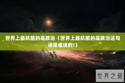 世界上最肮脏的是政治（世界上最肮脏的是政治这句话是谁说的?）