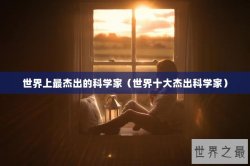 世界上最杰出的科学家（世界十大杰出科学家）
