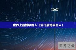世界上最博学的人（近代最博学的人）