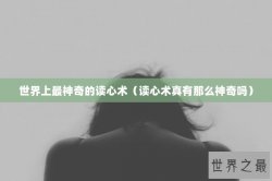 世界上最神奇的读心术（读心术真有那么神奇吗）