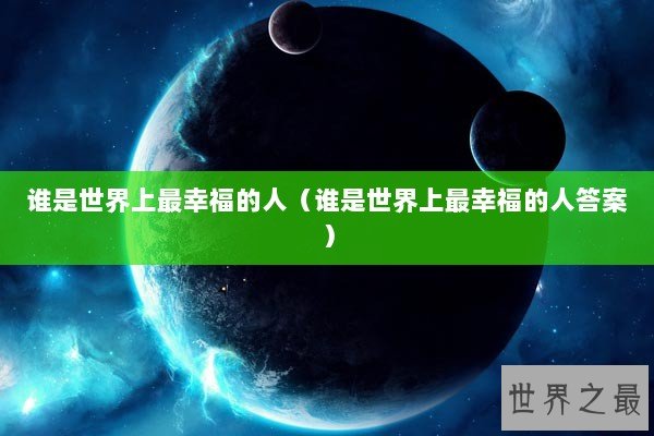 谁是世界上最幸福的人（谁是世界上最幸福的人答案）