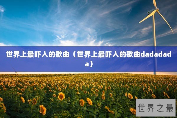 世界上最吓人的歌曲（世界上最吓人的歌曲dadadada）