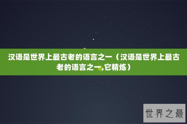 汉语是世界上最古老的语言之一（汉语是世界上最古老的语言之一,它精炼）