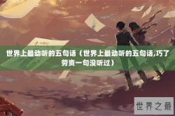 世界上最动听的五句话（世界上最动听的五句话,巧了劳资一句没听过）