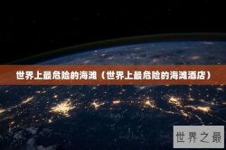 世界上最危险的海滩（世界上最危险的海滩酒店）