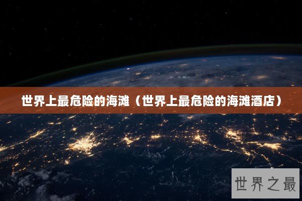 世界上最危险的海滩（世界上最危险的海滩酒店）