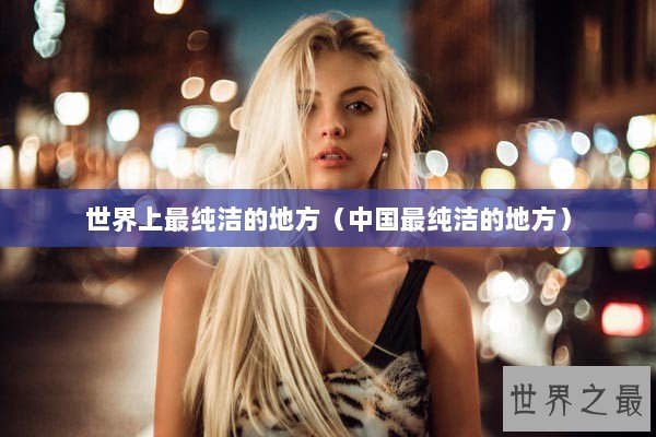 世界上最纯洁的地方（中国最纯洁的地方）