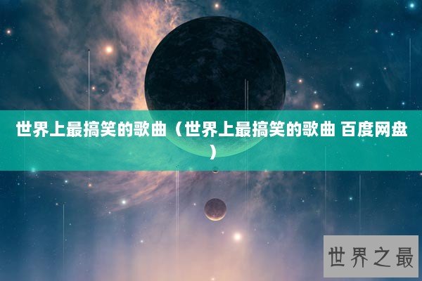 世界上最搞笑的歌曲（世界上最搞笑的歌曲 百度网盘）