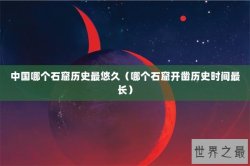 中国哪个石窟历史最悠久（哪个石窟开凿历史时间最长）