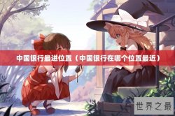 中国银行最进位置（中国银行在哪个位置最近）