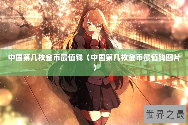 中国第几枚金币最值钱（中国第几枚金币最值钱图片）