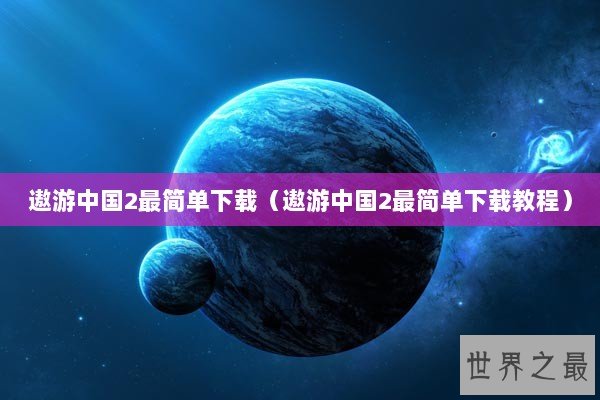 遨游中国2最简单下载（遨游中国2最简单下载教程）