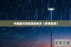 中国最讨厌旅游的地方（厌恶旅游）