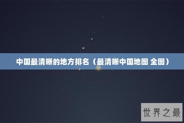 中国最清晰的地方排名（最清晰中国地图 全图）