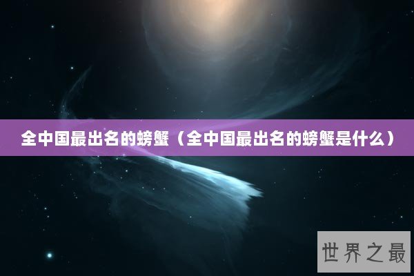 全中国最出名的螃蟹（全中国最出名的螃蟹是什么）