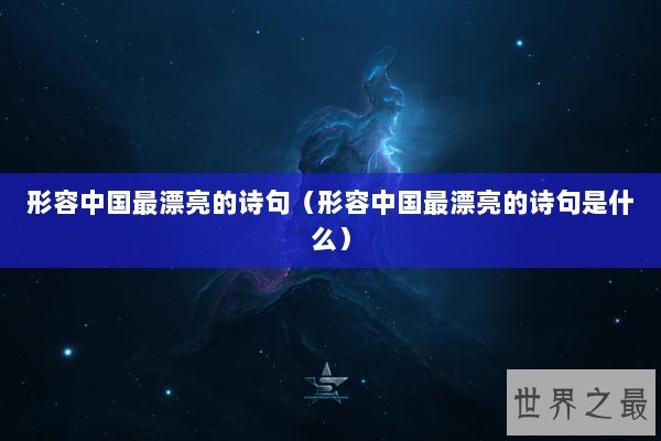 形容中国最漂亮的诗句（形容中国最漂亮的诗句是什么）