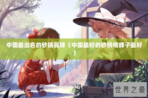 中国最出名的砂锅品牌（中国最好的砂锅啥牌子最好）