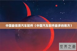 中国最保质汽车配件（中国汽车配件最多的地方）
