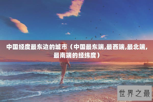 中国经度最东边的城市（中国最东端,最西端,最北端,最南端的经纬度）