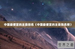 中国最便宜的主食排名（中国最便宜的主食排名榜）