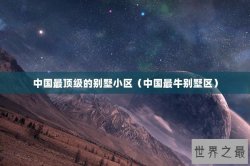 中国最顶级的别墅小区（中国最牛别墅区）