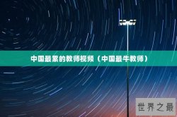 中国最累的教师视频（中国最牛教师）