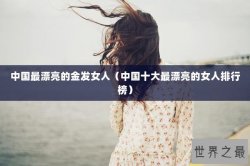 中国最漂亮的金发女人（中国十大最漂亮的女人排行榜）