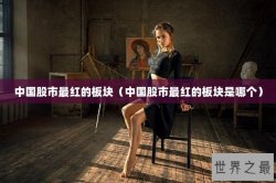 中国股市最红的板块（中国股市最红的板块是哪个）