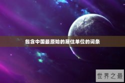 包含中国最原始的居住单位的词条