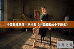 中国最被低估中学排名（中国最差的中学排名）