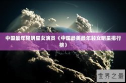 中国最年轻明星女演员（中国最美最年轻女明星排行榜）