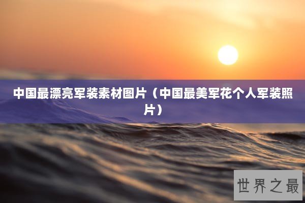 中国最漂亮军装素材图片（中国最美军花个人军装照片）