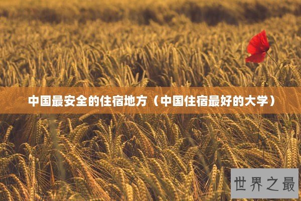 中国最安全的住宿地方（中国住宿最好的大学）
