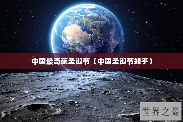 中国最奇葩圣诞节（中国圣诞节知乎）