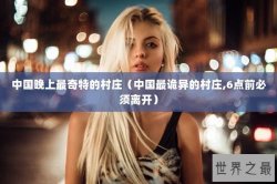 中国晚上最奇特的村庄（中国最诡异的村庄,6点前必须离开）
