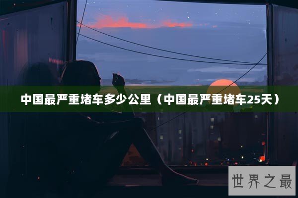 中国最严重堵车多少公里（中国最严重堵车25天）